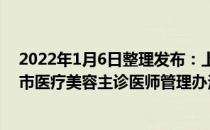 2022年1月6日整理发布：上海市卫生健康委日前发布上海市医疗美容主诊医师管理办法