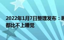 2022年1月7日整理发布：睡觉是最好的美容药什么保养品都比不上睡觉