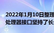 2022年1月10日整理发布：AMD AM4一个处理器接口坚持了长达六年