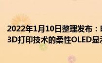 2022年1月10日整理发布：明尼苏达大学制造出了首个利用3D打印技术的柔性OLED显示屏