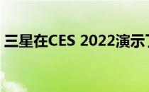 三星在CES 2022演示了多种折叠屏设备样式