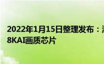 2022年1月15日整理发布：海信在北京正式发布首颗全自研8KAI画质芯片