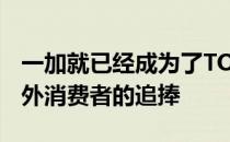 一加就已经成为了TOP5的一员受到了不少海外消费者的追捧