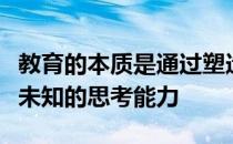 教育的本质是通过塑造观念传递培养一种探索未知的思考能力