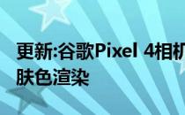 更新:谷歌Pixel 4相机评价:令人愉悦的色彩和肤色渲染