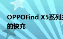 OPPOFind X5系列三款机型最高采用80W 的快充