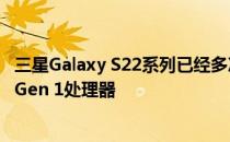 三星Galaxy S22系列已经多次被曝光首批预计仅搭载骁龙8 Gen 1处理器