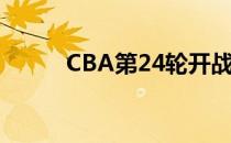 CBA第24轮开战广东队迎战福建