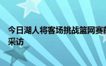 今日湖人将客场挑战篮网赛前湖人主教练沃格尔接受了媒体采访