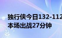 独行侠今日132-112击败开拓者波尔津吉斯本场出战27分钟