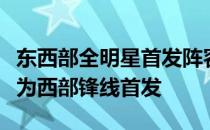 东西部全明星首发阵容公布勇士队的维金斯成为西部锋线首发