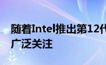 随着Intel推出第12代酷睿处理器并立即引起广泛关注