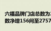 六福品牌门店总数为2596间;集团全球门店总数净增156间至2757间