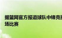 据篮网官方报道球队中锋克拉克斯顿因左腿筋紧张将缺席本场比赛