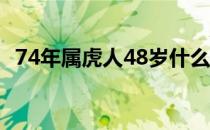 74年属虎人48岁什么坎 74岁是不是人生的坎 