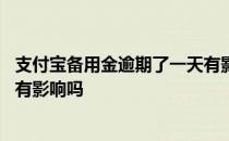 支付宝备用金逾期了一天有影响吗 支付宝备用金逾期几天会有影响吗 