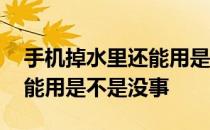 手机掉水里还能用是不是没事 手机掉水里还能用是不是没事 