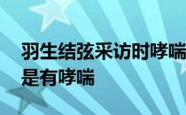 羽生结弦采访时哮喘不停咳嗽 羽生结弦是不是有哮喘 