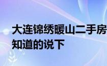 大连锦绣暖山二手房价格 大连暖山房价麻烦知道的说下 