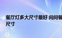 餐厅灯多大尺寸最好 问问餐厅灯尺寸多大比较好 有固定的尺寸 