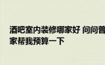 酒吧室内装修哪家好 问问普通酒吧装修设计技巧有哪些 大家帮我预算一下 