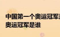 中国第一个奥运冠军是谁?哪里人 中国第一个奥运冠军是谁 