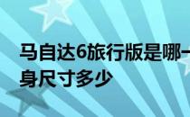 马自达6旅行版是哪一年的 马自达6旅行版车身尺寸多少 