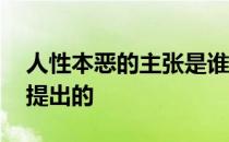 人性本恶的主张是谁提出来的 人性本恶是谁提出的 