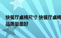 快餐厅桌椅尺寸 快餐厅桌椅尺寸一般有多大 哪个品牌的产品质量最好 