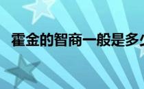 霍金的智商一般是多少 霍金的智商有多高 