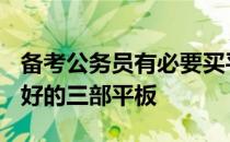 备考公务员有必要买平板吗 2021公认口碑最好的三部平板 