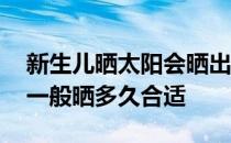 新生儿晒太阳会晒出小红点吗 新生儿晒太阳一般晒多久合适 