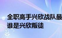 全职高手兴欣战队最后的叛徒是谁 全职高手谁是兴欣叛徒 