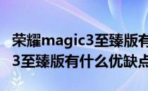 荣耀magic3至臻版有必要贴膜吗 荣耀magic3至臻版有什么优缺点 