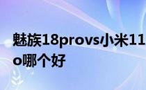 魅族18provs小米11pro 魅族18和小米11Pro哪个好 