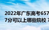 2022年广东高考657分可以报考哪些大学 657分可以上哪些院校？