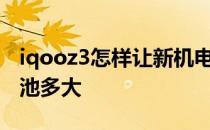 iqooz3怎样让新机电池更耐用 iQOOZ3的电池多大 