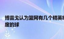 博雷戈认为篮网有几个精英级别的球员他们投进了一些高难度的球