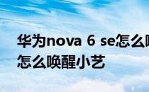 华为nova 6 se怎么唤醒小艺 华为畅享20se怎么唤醒小艺 