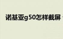 诺基亚g50怎样截屏 诺基亚G50参数配置 