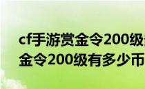 cf手游赏金令200级多少赏金币 穿越火线赏金令200级有多少币 