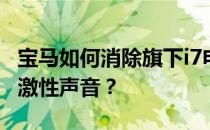 宝马如何消除旗下i7电动旗舰产品的每一个刺激性声音？