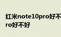 红米note10pro好不好多少钱 红米note10pro好不好 