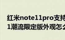 红米note11pro支持无线充电吗 红米note11潮流限定版外观怎么样 