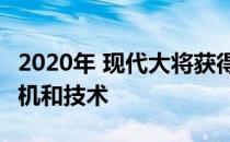 2020年 现代大将获得更大胆的风格 新的发动机和技术