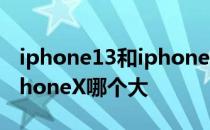 iphone13和iphonex哪个大 iPhone13和iPhoneX哪个大 