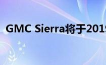 GMC Sierra将于2019年下月在底特律亮相