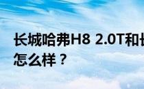 长城哈弗H8 2.0T和长城哈弗H8 2.0T的性能怎么样？