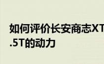 如何评价长安商志XT 1.5t以及长安商志XT 1.5T的动力