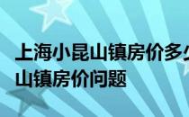上海小昆山镇房价多少钱解决上海松江区小昆山镇房价问题